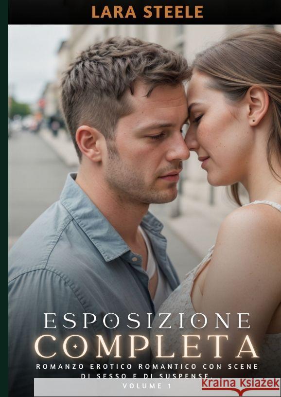 Esposizione Completa: Romanzo Erotico Romantico con Scene di Sesso e di Suspense. Volume 1 Lara Steele 9783384192448 Lara Steele - książka