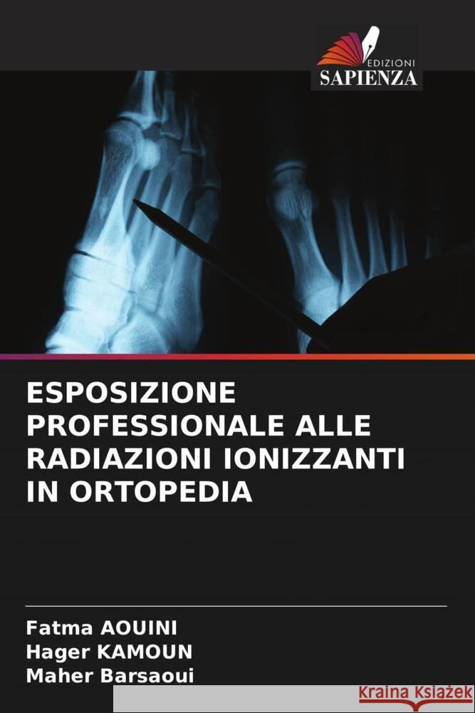 ESPOSIZIONE PROFESSIONALE ALLE RADIAZIONI IONIZZANTI IN ORTOPEDIA AOUINI, Fatma, KAMOUN, Hager, Barsaoui, Maher 9786205028100 Edizioni Sapienza - książka