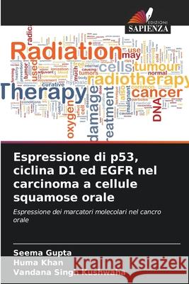 Espressione di p53, ciclina D1 ed EGFR nel carcinoma a cellule squamose orale Gupta, Seema, Khan, Huma, Kushwaha, Vandana singh 9786200705327 Edizioni Sapienza - książka