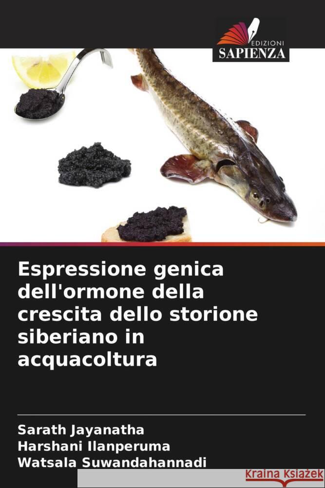 Espressione genica dell'ormone della crescita dello storione siberiano in acquacoltura Jayanatha, Sarath, Ilanperuma, Harshani, Suwandahannadi, Watsala 9786204849591 Edizioni Sapienza - książka