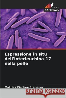 Espressione in situ dell'interleuchina-17 nella pelle Fischer-Stabauer, Mattias 9786208901240 Edizioni Sapienza - książka