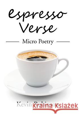 Espresso Verse: Micro Poetry Kevin Robinson 9781524633325 Authorhouse - książka