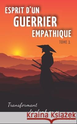 Esprit d'un guerrier empathique: Transformant le plomb en or Bounouara, Younes 9798727829370 Independently published - książka