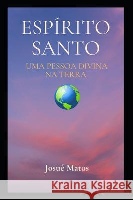 Espírito Santo: Uma Pessoa Divina na Terra Josué Matos 9798329827026 Independently Published - książka