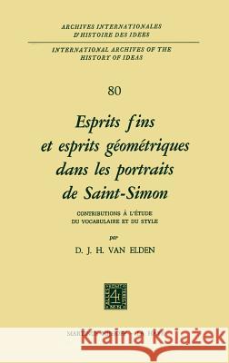 Esprits Fins Et Esprits Géométriques Dans Les Portraits de Saint-Simon: Contributions À l'Étude Du Vocabulaire Et Du Style Elden, D. J. H. Van 9789024717262 Springer - książka