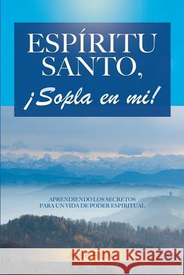 Espíritu Santo, ¡Sopla En Mi!: Aprendiendo los secretos para un vida de poder espiritual Imagen, Editorial 9781508817994 Createspace - książka