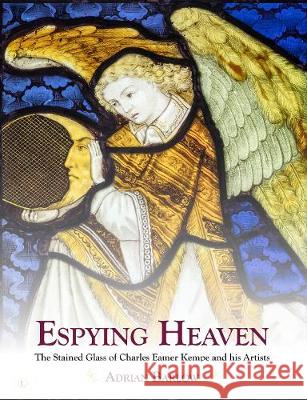 Espying Heaven: The Stained Glass of Charles Eamer Kempe and His Artists Adrian Barlow 9780718894641 Lutterworth Press - książka