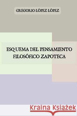 Esquema del pensamiento filosófico zapoteca Lopez Mateos, Manuel 9781530416486 Createspace Independent Publishing Platform - książka