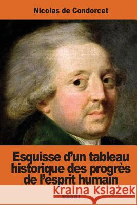 Esquisse d'un tableau historique des progrès de l'esprit humain De Condorcet, Nicolas 9781540430786 Createspace Independent Publishing Platform - książka