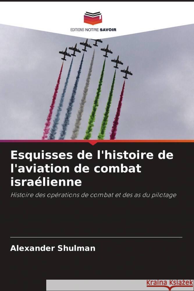 Esquisses de l'histoire de l'aviation de combat israélienne Shulman, Alexander 9786208197964 Editions Notre Savoir - książka