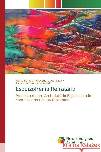 Esquizofrenia Refratária : Proposta de um Ambulatório Especializado com Foco no Uso da Clozapina Forbeci, Murilo; Leal Laux, Alexandre; Figueredo, Alyne dos Santos 9786139763061 Novas Edicioes Academicas - książka
