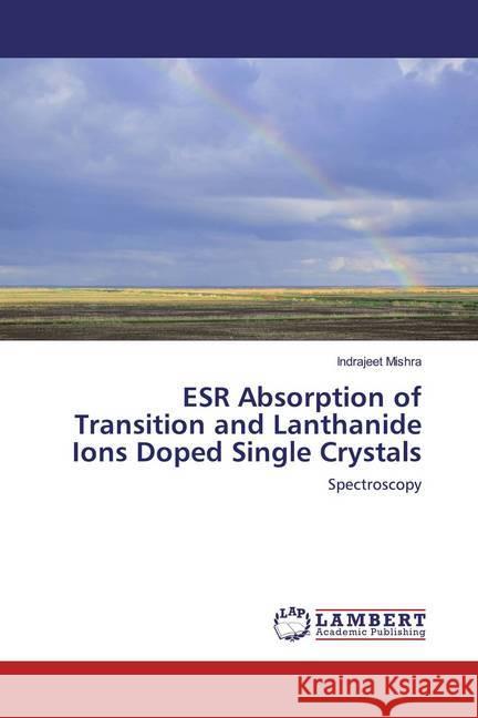 ESR Absorption of Transition and Lanthanide Ions Doped Single Crystals : Spectroscopy Mishra, Indrajeet 9786202522083 LAP Lambert Academic Publishing - książka