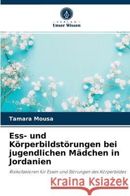 Ess- und Körperbildstörungen bei jugendlichen Mädchen in Jordanien Tamara Mousa 9786202892070 Verlag Unser Wissen - książka