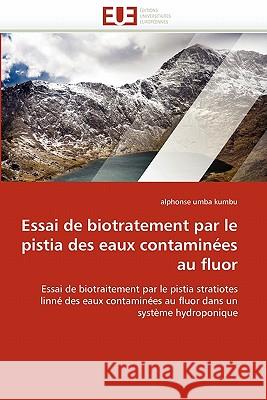 Essai de Biotratement Par Le Pistia Des Eaux Contaminées Au Fluor Kumbu-A 9786131556593 Editions Universitaires Europeennes - książka