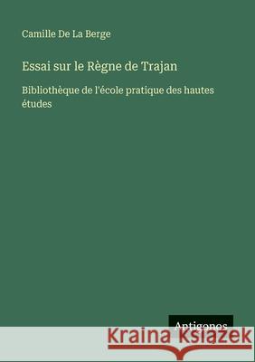 Essai sur le R?gne de Trajan: Biblioth?que de l'?cole pratique des hautes ?tudes Camille D 9783386642040 Antigonos Verlag - książka