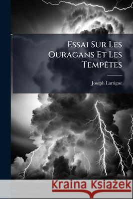 Essai Sur Les Ouragans Et Les Tempêtes Lartigue, Joseph 9781145121102  - książka