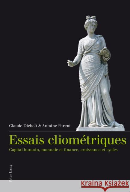 Essais Cliométriques: Capital Humain, Monnaie Et Finance, Croissance Et Cycles Diebolt, Claude 9783034303811 Lang, Peter, AG, Internationaler Verlag Der W - książka