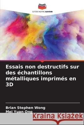 Essais non destructifs sur des échantillons métalliques imprimés en 3D Wong, Brian Stephen, Ong, Mei Yuan 9786209257391 Editions Notre Savoir - książka