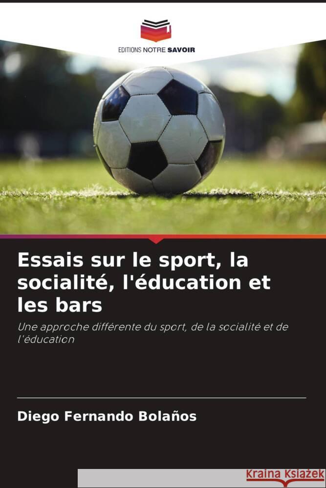Essais sur le sport, la socialit?, l'?ducation et les bars Diego Fernando Bola?os 9786206953630 Editions Notre Savoir - książka