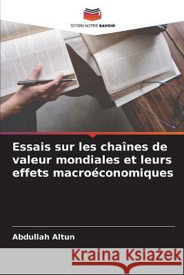 Essais sur les chaînes de valeur mondiales et leurs effets macroéconomiques Abdullah Altun 9786205336458 Editions Notre Savoir - książka