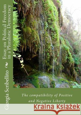 Essay on Political Freedom in a Pluralistic Democracy: the Compatibility of Pos Scribellito, Giorgia 9781506155166 Createspace - książka