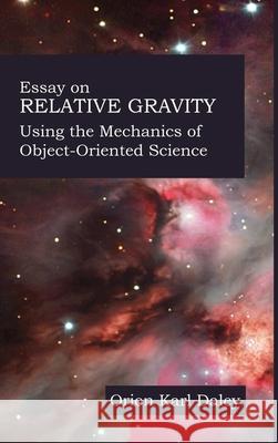 Essay on Relative Gravity: Using the Mechanics of Object-Oriented Science Orion Daley 9781300029809 Lulu.com - książka