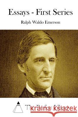 Essays - First Series Ralph Waldo Emerson The Perfect Library 9781514200902 Createspace - książka