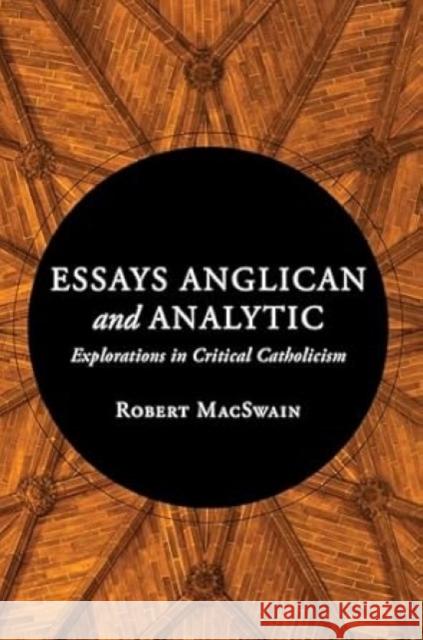 Essays Anglican and Analytic: Explorations in Critical Catholicism Robert MacSwain 9780802883117 William B. Eerdmans Publishing Company - książka