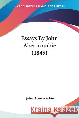 Essays By John Abercrombie (1845) John Abercrombie 9780548906798  - książka