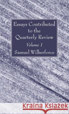 Essays Contributed to the Quarterly Review, Volume 1 Samuel Wilberforce 9781666705577 Wipf & Stock Publishers - książka