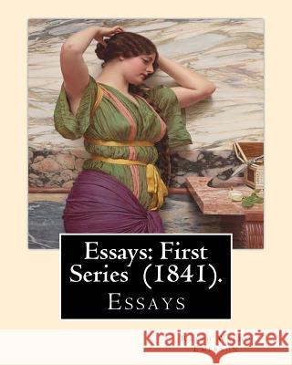 Essays: First Series (1841). By: Ralph Waldo Emerson: Essays Ralph Waldo Emerson 9781545231227 Createspace Independent Publishing Platform - książka