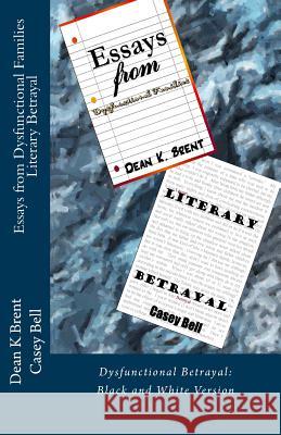 Essays from Dysfunctional Families: Dysfunctional Betrayal: Black and White Version Casey Bell Dean Brent 9781505654165 Createspace - książka