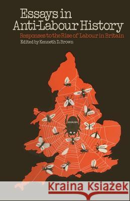 Essays in Anti-Labour History: Responses to the Rise of Labour in Britain Brown, Kenneth D. 9781349020416 Palgrave MacMillan - książka