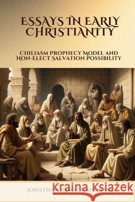 Essays in Early Christianity: Chiliasm Prophecy Model and Non-Elect Salvation Possibility Jonathan Ramachandran 9781949586428 Christian Publishing House - książka