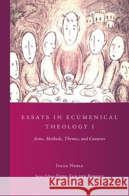 Essays in Ecumenical Theology I: Aims, Methods, Themes, and Contexts Ivana Noble 9789004381087 Brill - książka