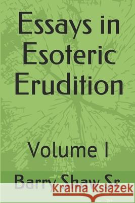 Essays in Esoteric Erudition: Volume I Barry E. Sha 9781099397509 Independently Published - książka