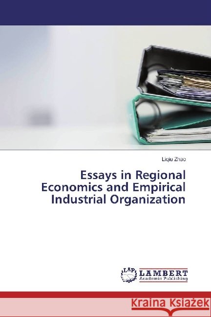 Essays in Regional Economics and Empirical Industrial Organization Zhao, Liqiu 9783330022393 LAP Lambert Academic Publishing - książka