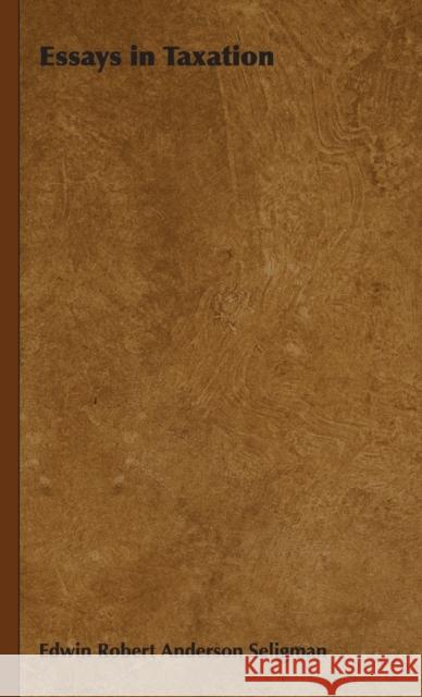 Essays in Taxation Edwin Robert Anderson Seligman 9781443740456 Read Books - książka
