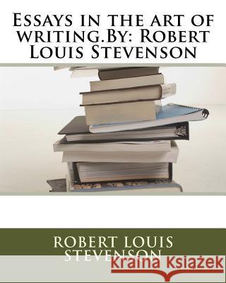 Essays in the art of writing.By: Robert Louis Stevenson Stevenson, Robert Louis 9781535406932 Createspace Independent Publishing Platform - książka