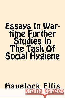 Essays In War-time Further Studies In The Task Of Social Hygiene Ellis, Havelock 9781544262529 Createspace Independent Publishing Platform - książka