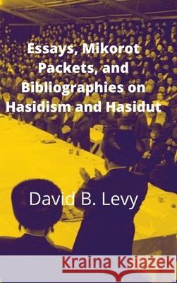 Essays, Mikorot Packets, and Bibliographies on Hasidism and Hasidut David B Levy 9781008914131 Lulu.com - książka