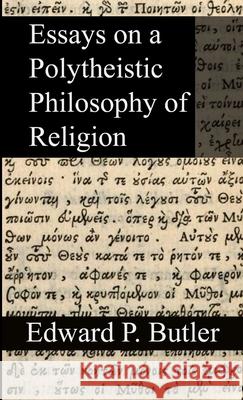 Essays on a Polytheistic Philosophy of Religion Edward Butler 9781105709173 Lulu.com - książka