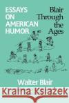 Essays on American Humor: Blair Through the Ages Walter Blair Hamlin Hill 9780299136246 University of Wisconsin Press
