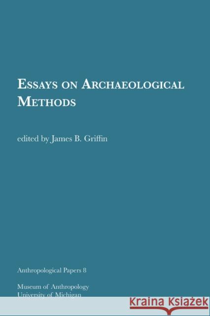 Essays on Archaeological Methods: Volume 8 Griffin, James B. 9781949098358 U of M Museum Anthro Archaeology - książka