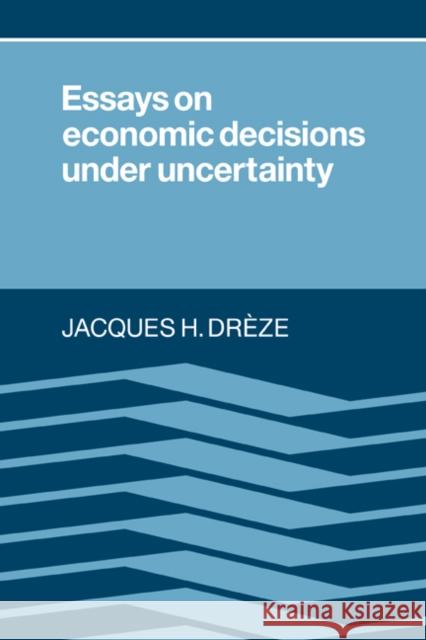 Essays on Economic Decisions Under Uncertainty Drèze, Jacques 9780521386975 Cambridge University Press - książka