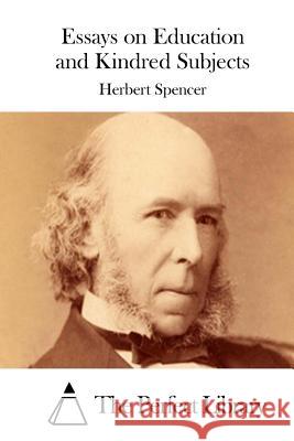 Essays on Education and Kindred Subjects Herbert Spencer The Perfect Library 9781512169713 Createspace - książka