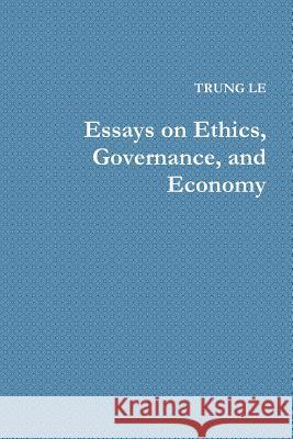 Essays on Ethics, Governance, and Economy Trung Le 9780557401321 Lulu.com - książka