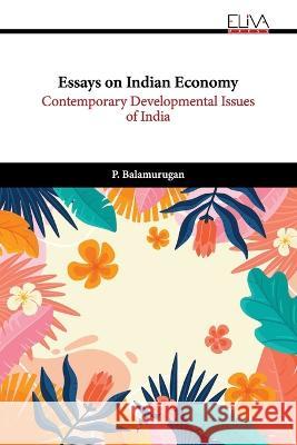 Essays on Indian Economy: Contemporary Developmental Issues of India P Balamurugan 9789994982844 Eliva Press - książka