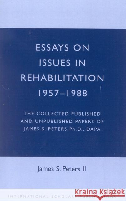 Essays on Issues in Rehabilitation 1957-1988: The Collected Published and Unpublished Papers of James S. Peters Ph.D., Dapa Peters, James S. 9781573091206 University Press of America - książka