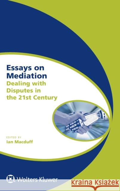 Essays on Mediation: Dealing with Disputes in the 21st Century Ian Macduff 9789041183668 Aspen Publishers - książka
